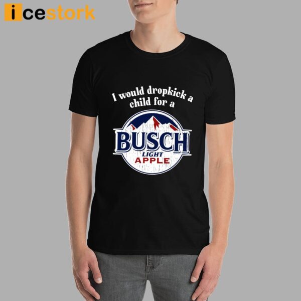 I Would Dropkick A Child For A Busch Apple Shirt