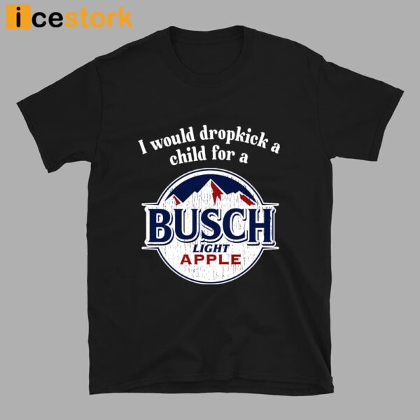 I Would Dropkick A Child For A Busch Apple Shirt