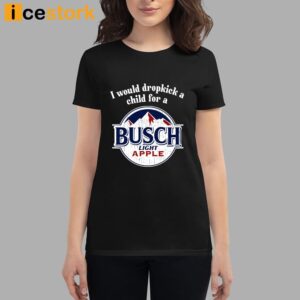 I Would Dropkick A Child For A Busch Apple Shirt