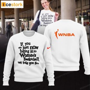 If You Are Just Now Tuning InTo Women's Basketball We Told You So Shirt