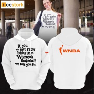 If You Are Just Now Tuning InTo Women's Basketball We Told You So Shirt