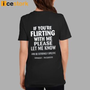 If You're Flirting With Me Please Let Know And Be Extremely Shirt