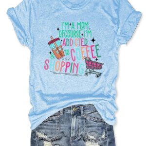 I'm A Mom Of Course I’M Addicted To Coffee And Shopping Shirt