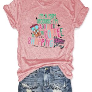 I'm A Mom Of Course I’M Addicted To Coffee And Shopping Shirt