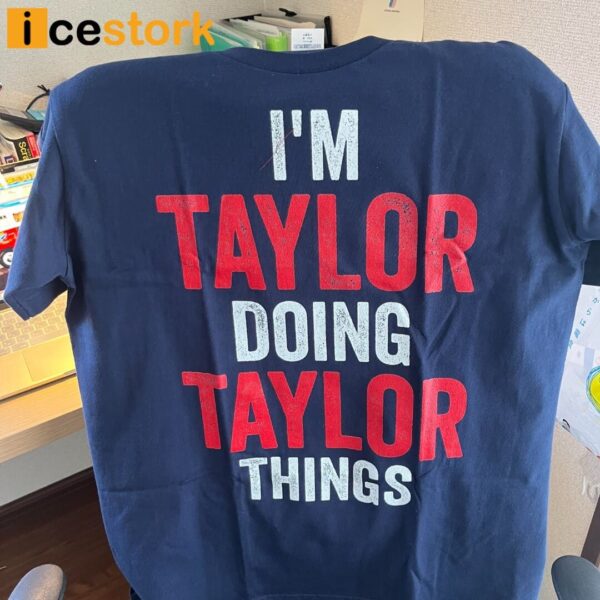 I’m Taylor Doing Taylor Things Shirt