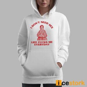 In Don't Need Sex Life Fucks Me Everyday Shirt 1