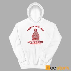 In Don't Need Sex Life Fucks Me Everyday Shirt 3