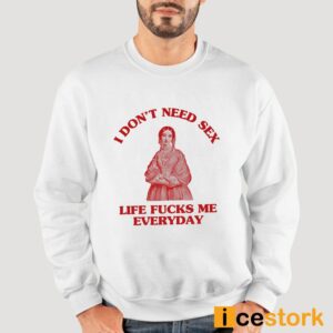 In Don't Need Sex Life Fucks Me Everyday Shirt 5