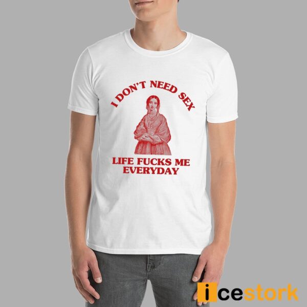 In Don’t Need Sex Life Fucks Me Everyday Shirt