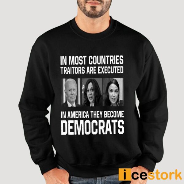 In Most Countries Traitors Are Executed In America They Become Democrats Shirt