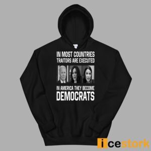 In Most Countries Traitors Are Executed In America They Become Democrats Shirt