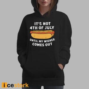 It's Not 4th of July Until My Wiener Comes Out Shirt