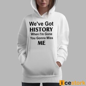 Kelechi Iheanacho We've Got History When I'm Gone You Gonna Miss Me Shirt