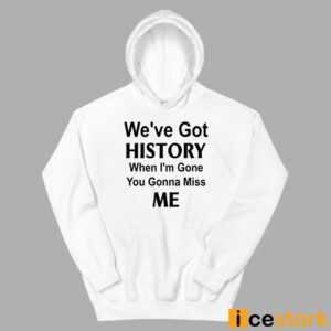 Kelechi Iheanacho We've Got History When I'm Gone You Gonna Miss Me Shirt