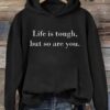 Life is Tough But So Are You Hoodie