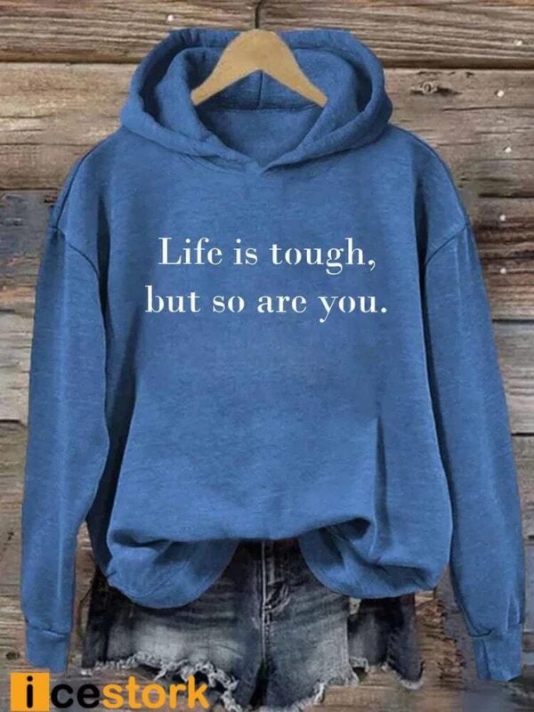 Life is Tough But So Are You Hoodie