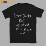 Love Sucks But We Could Still Fuck Shirt