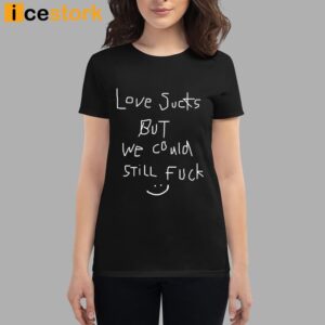 Love Sucks But We Could Still Fuck Shirt