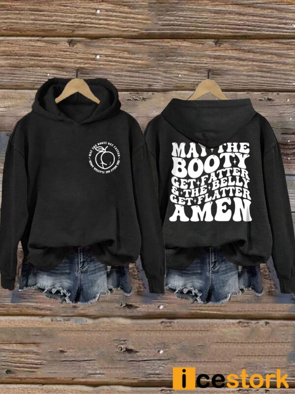 May The Booty Get Fatter And The Belly Get Flatter Amen Hoodie
