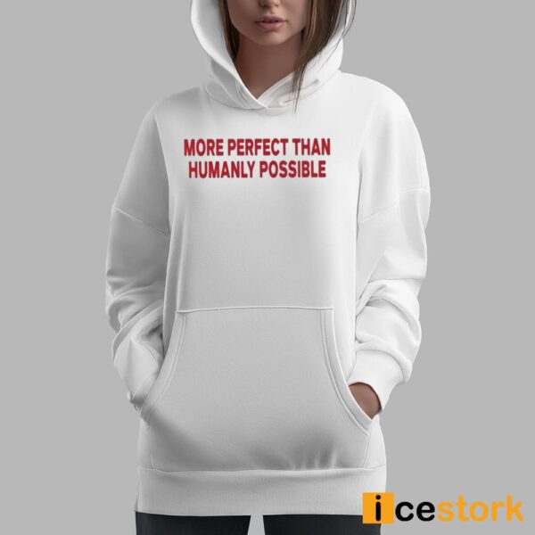 More Perfect Than Humanly Possible Shirt
