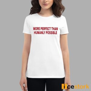 More Perfect Than Humanly Possible Shirt