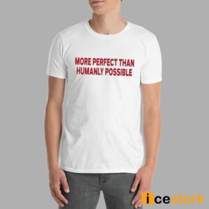 More Perfect Than Humanly Possible Shirt