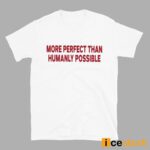 More Perfect Than Humanly Possible Shirt