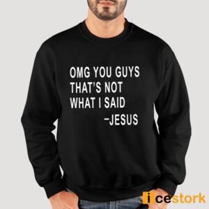 Omg You Guys That's Not What I Said Jesus Shirt