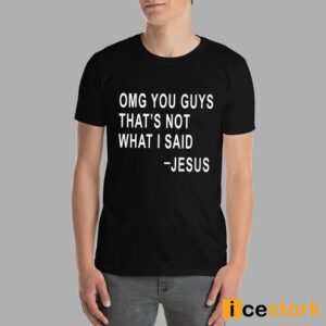 Omg You Guys That's Not What I Said Jesus Shirt