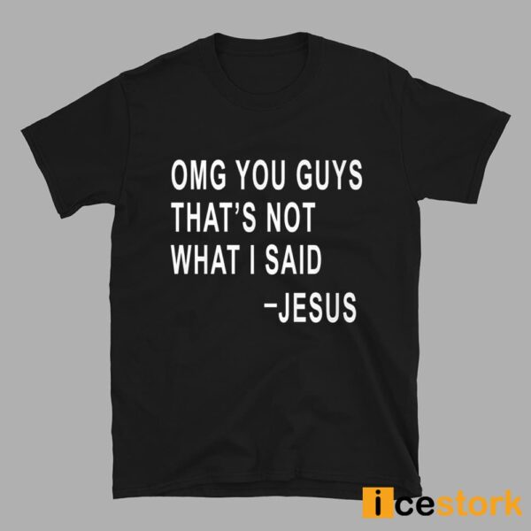 Omg You Guys That’s Not What I Said Jesus Shirt