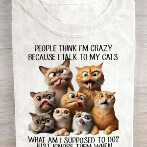 People Think I'm Crazy Because I Talk To My Cats Shirt