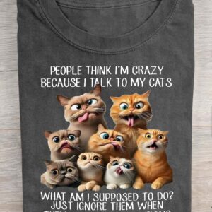 People Think I'm Crazy Because I Talk To My Cats Shirt