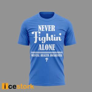 Phillies Never Fightin Alone Mental Health Awareness Shirt