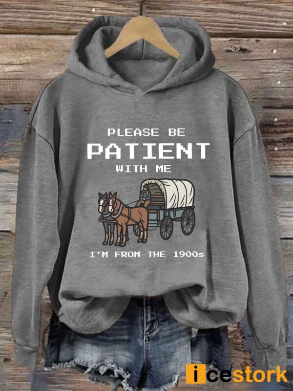 Please Be Patient With Me I’m From The 1900s Hoodie