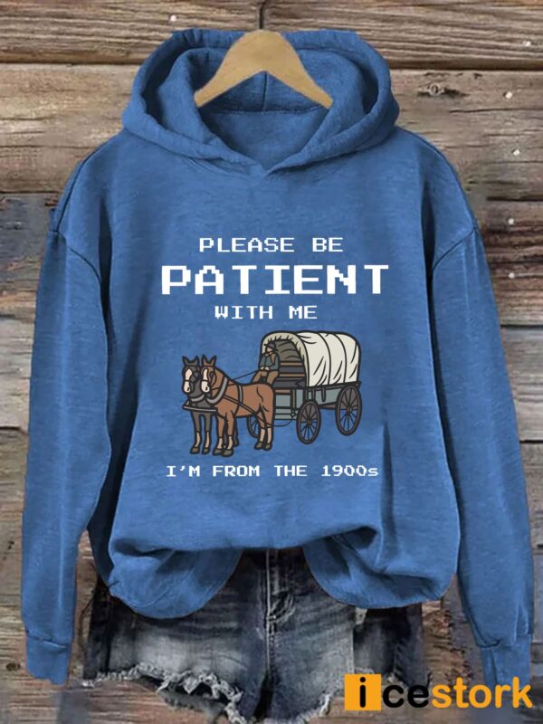 Please Be Patient With Me I’m From The 1900s Hoodie