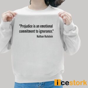 Prejudice Is An Emotional Commitment To Ignorance Nathan Rutstein Shirt