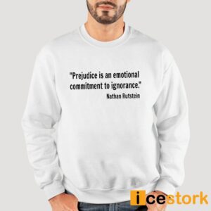 Prejudice Is An Emotional Commitment To Ignorance Nathan Rutstein Shirt