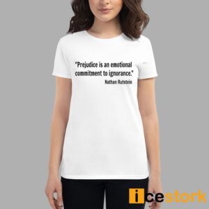 Prejudice Is An Emotional Commitment To Ignorance Nathan Rutstein Shirt