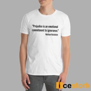 Prejudice Is An Emotional Commitment To Ignorance Nathan Rutstein Shirt