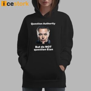 Question Authority But Do Not Question Elon Shirt