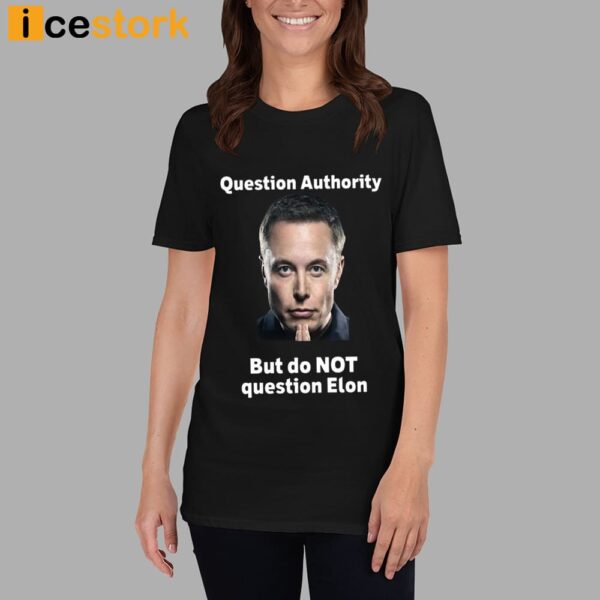 Question Authority But Do Not Question Elon Shirt