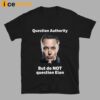 Question Authority But Do Not Question Elon Shirt