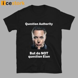 Question Authority But Do Not Question Elon Shirt