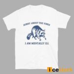 Raccoon Sorry About The Vibes I Am Mentally Ill Shirt