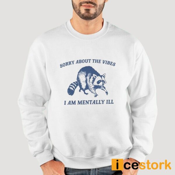 Raccoon Sorry About The Vibes I Am Mentally Ill Shirt