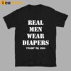 Real Men Wear Diapers Trump 2024 Shirt