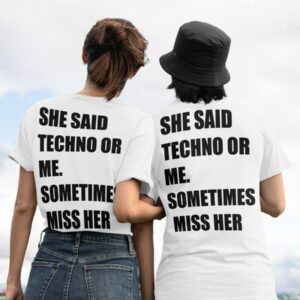 She Said Techno Or Me Sometimes Miss Her Shirt