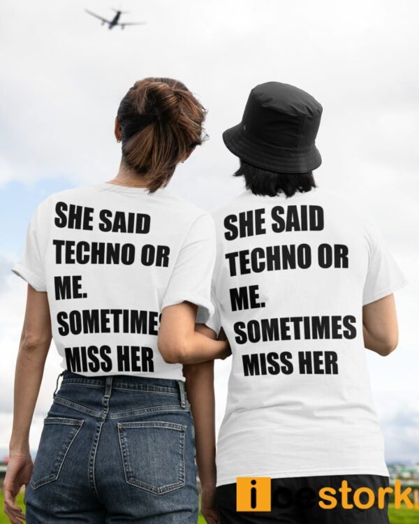 She Said Techno Or Me Sometimes Miss Her Shirt