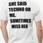 She Said Techno Or Me Sometimes Miss Her Shirt