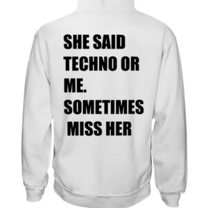 She Said Techno Or Me Sometimes Miss Her Shirt